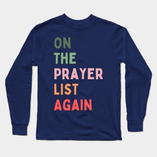 On the Prayer List Again Long Sleeve T-Shirt